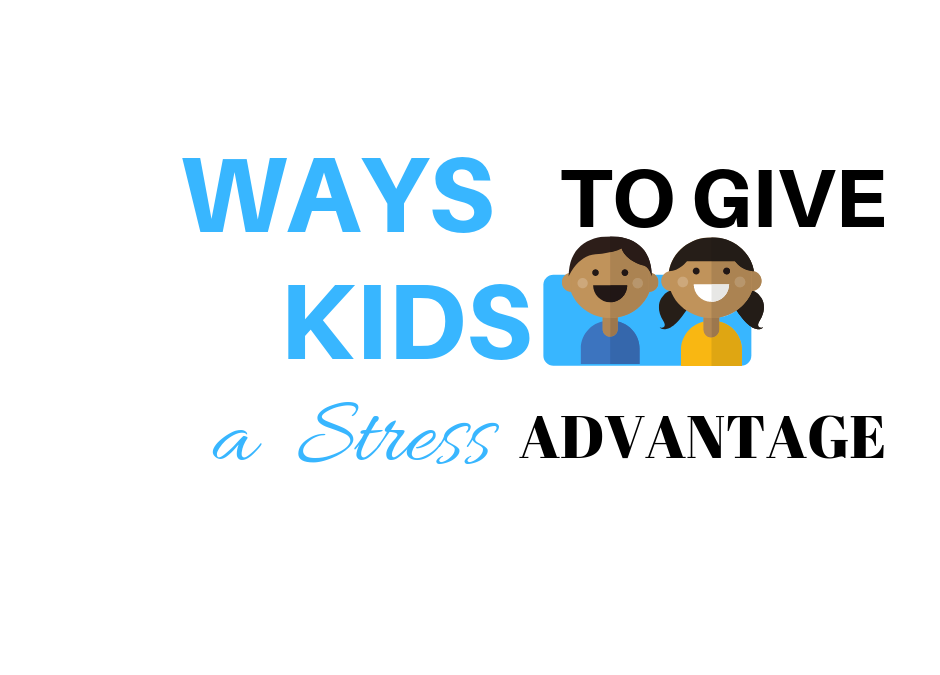 Ways to Give Kids a Stress Advantage